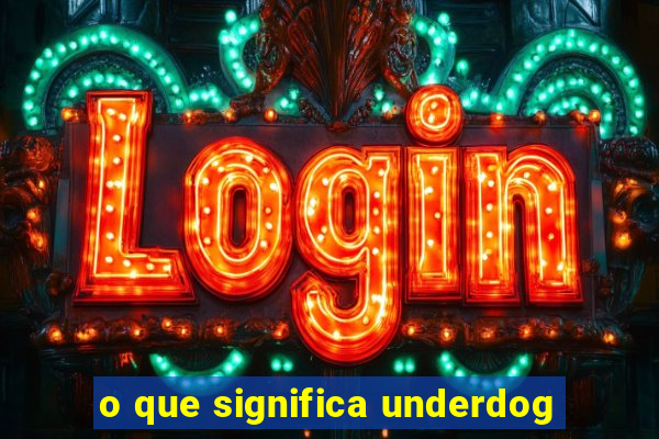 o que significa underdog